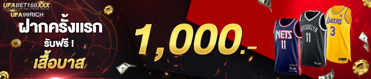 [ใหม่] ฝากครั้งแรก 1,000 บาท รับเสื้อบาส
