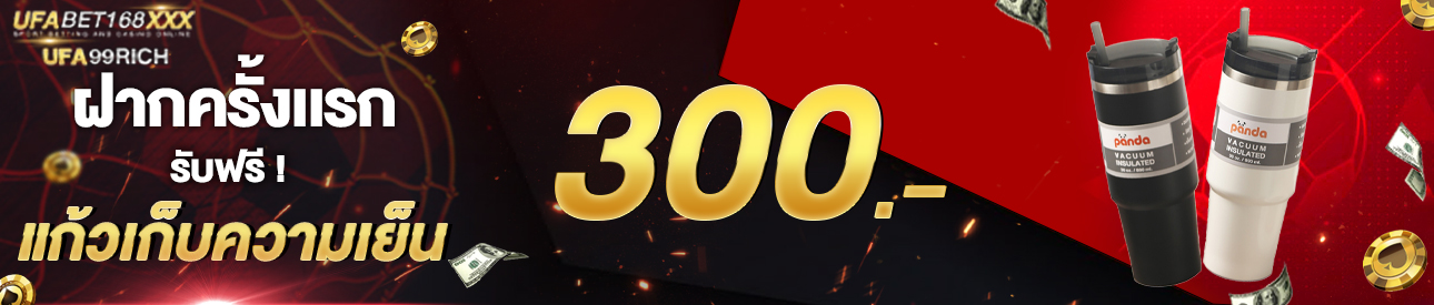 [ใหม่] ฝากครั้งแรก 300 บาท รับแก้วเก็บความเย็น